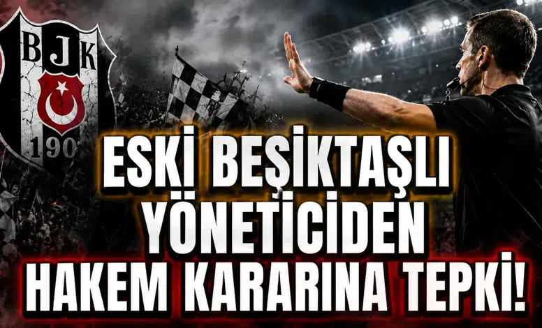 Eski Beşiktaşlı Yöneticiden Hakem Kararına Tepki!