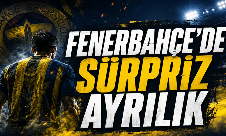 Fenerbahçe'de Süpriz Ayrılık