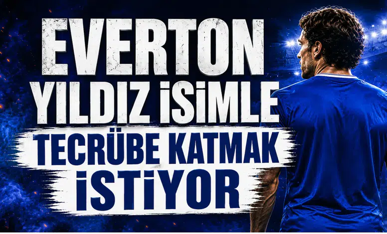 Everton Yıldız İsimle Tecrübe Katmak İstiyor