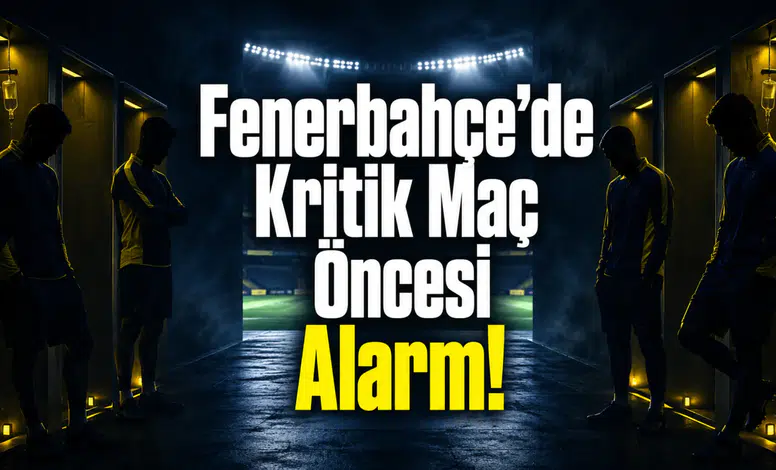 Fenerbahçe’de Kritik Maç Öncesi Alarm!