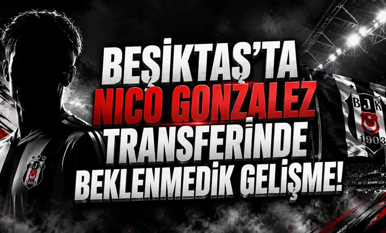 Beşiktaş’ta Nico Gonzalez Transferinde Beklenmedik Gelişme!