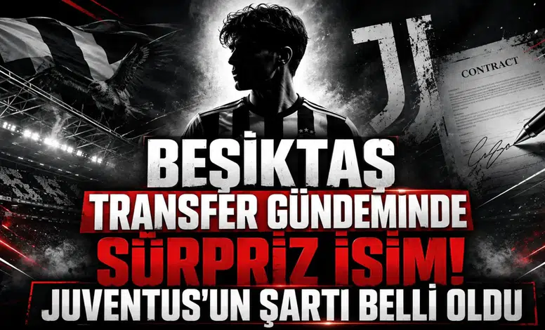 Beşiktaş Transfer Gündeminde Sürpriz İsim! Juventus'un Şartı Belli Oldu