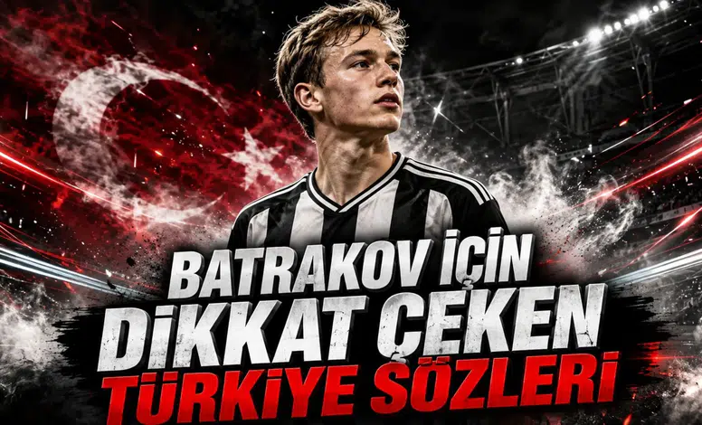 BATRAKOV İÇİN DİKKAT ÇEKEN TÜRKİYE SÖZLERİ