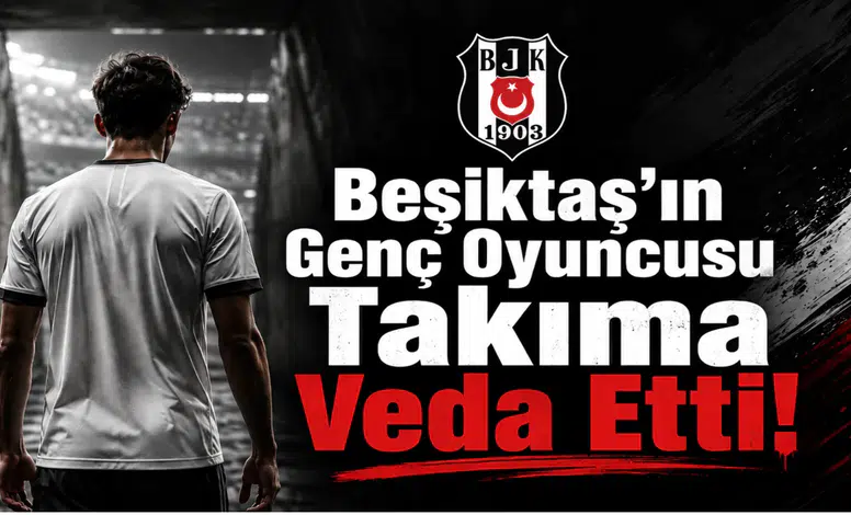 Beşiktaş'ın Genç Oyuncusu Takıma Veda Etti!