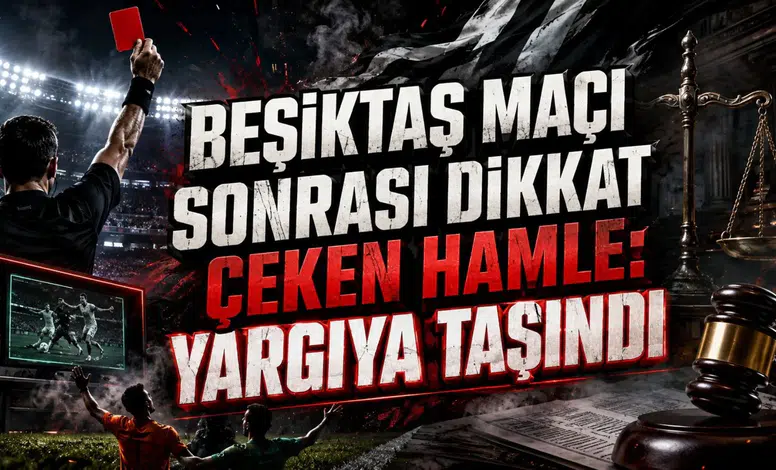 BEŞİKTAŞ MAÇI SONRASI DİKKAT ÇEKEN HAMLE: YARGIYA TAŞINDI