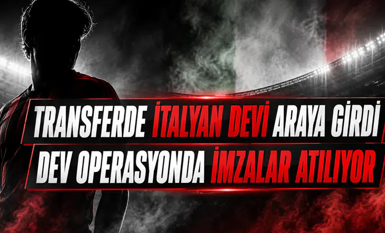 Transferde İtalyan devi araya girdi dev operasyonda imzalar atılıyor