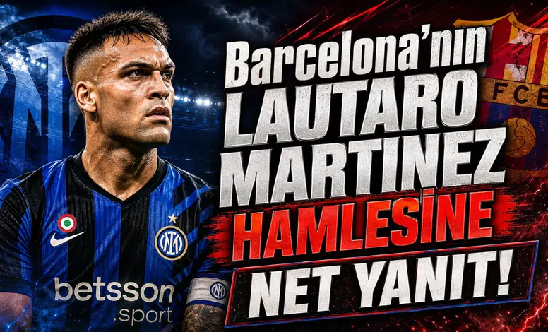 Barcelona’nın Lautaro Martinez Hamlesine Net Yanıt!