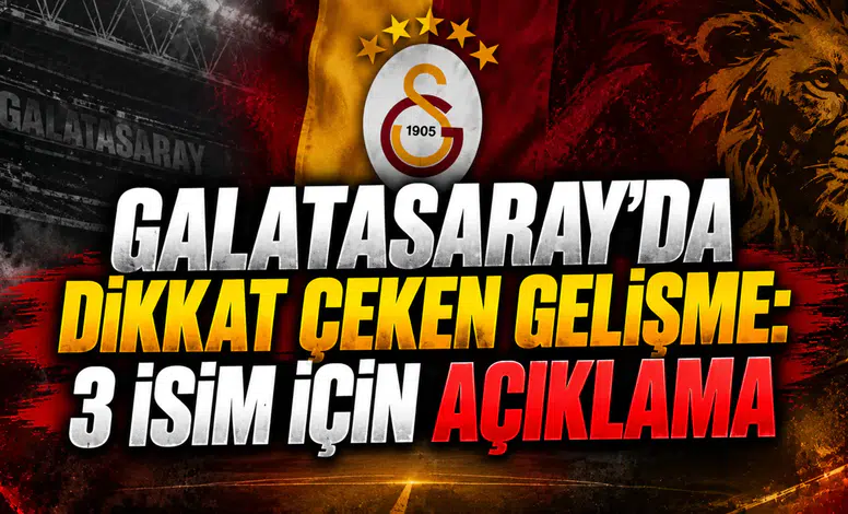 GALATASARAY’DA DİKKAT ÇEKEN GELİŞME: 3 İSİM İÇİN AÇIKLAMA