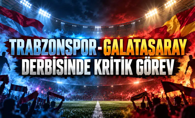TRABZONSPOR-GALATASARAY DERBİSİNDE KRİTİK GÖREV