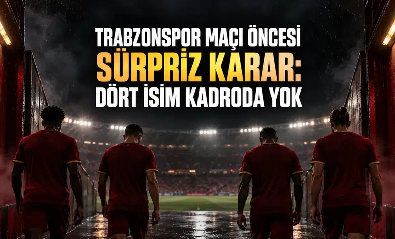 Trabzonspor Maçı Öncesi Sürpriz Karar: Dört İsim Kadroda Yok