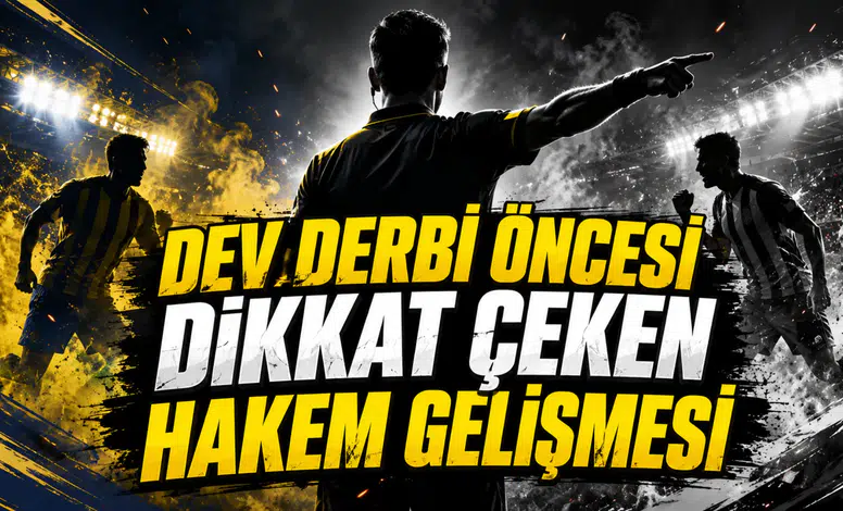 DEV DERBİ ÖNCESİ DİKKAT ÇEKEN HAKEM GELİŞMESİ