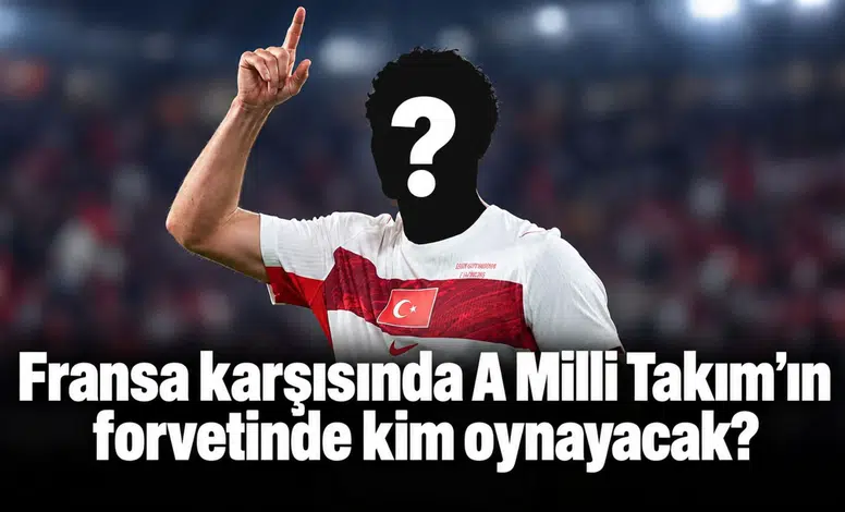 Fransa karşısında A Milli Takım’ın forvetinde kim oynayacak?