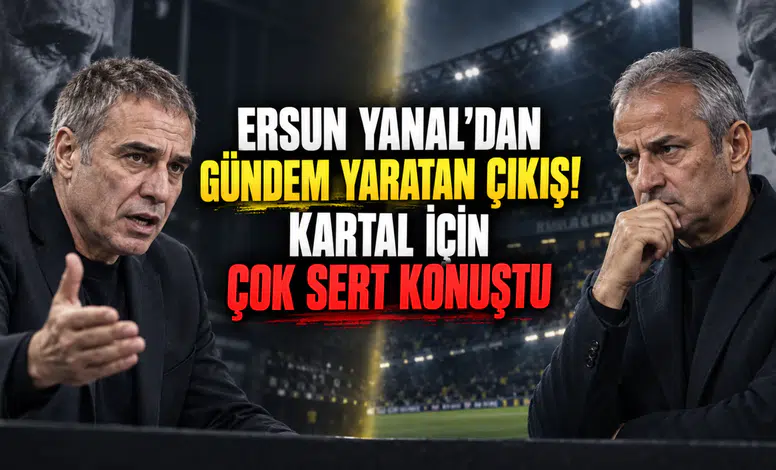 Ersun Yanal’dan Gündem Yaratan Çıkış! Kartal İçin Çok Sert Konuştu