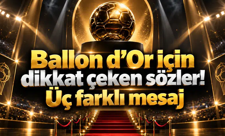 Ballon d’Or için dikkat çeken sözler! Üç farklı mesaj