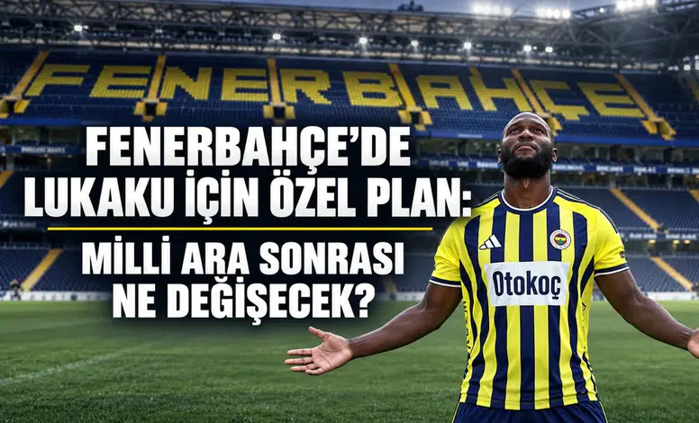 Fenerbahçe’de Lukaku için özel plan: Milli ara sonrası ne değişecek?