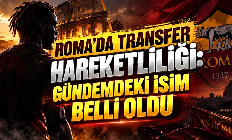 ROMA’DA TRANSFER HAREKETLİLİĞİ: GÜNDEMDEKİ İSİM BELLİ OLDU