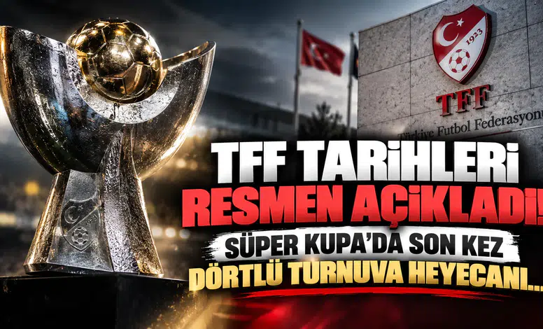 TFF Tarihleri Resmen Açıkladı! Süper Kupa'da Son Kez Dörtlü Turnuva Heyecanı...