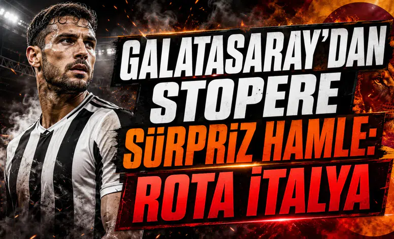 GALATASARAY’DAN STOPERE SÜRPRİZ HAMLE: ROTA İTALYA