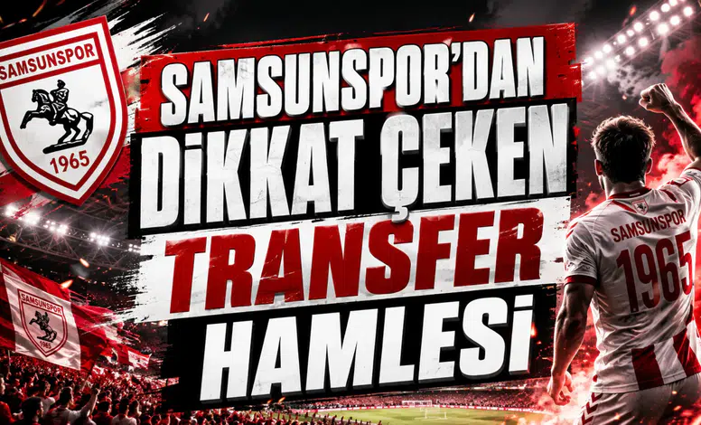 SAMSUNSPOR’DAN DİKKAT ÇEKEN TRANSFER HAMLESİ