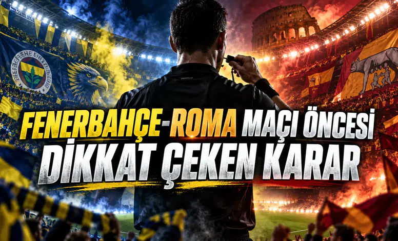 FENERBAHÇE-ROMA MAÇI ÖNCESİ DİKKAT ÇEKEN KARAR
