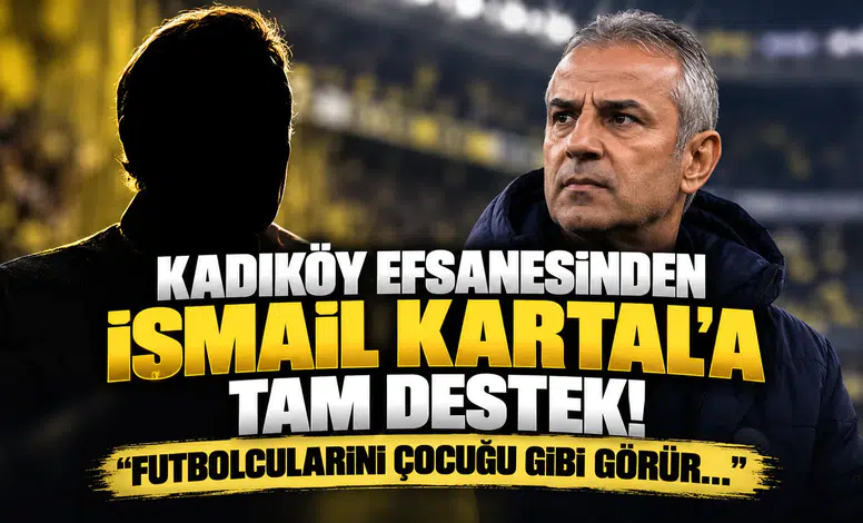 Kadıköy Efsanesinden İsmail Kartal'a Tam Destek! "Futbolcularını Çocuğu Gibi Görür..."