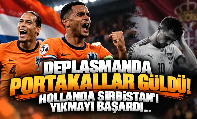 Deplasmanda Portakallar Güldü! Hollanda Sırbistan’ı Yıkmayı Başardı...