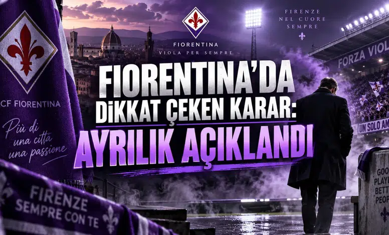 FIORENTINA’DA DİKKAT ÇEKEN KARAR: AYRILIK AÇIKLANDI