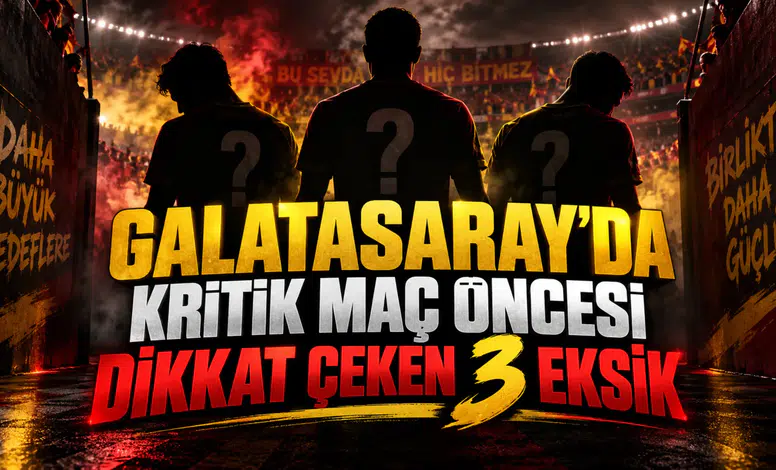 GALATASARAY’DA KRİTİK MAÇ ÖNCESİ DİKKAT ÇEKEN 3 EKSİK