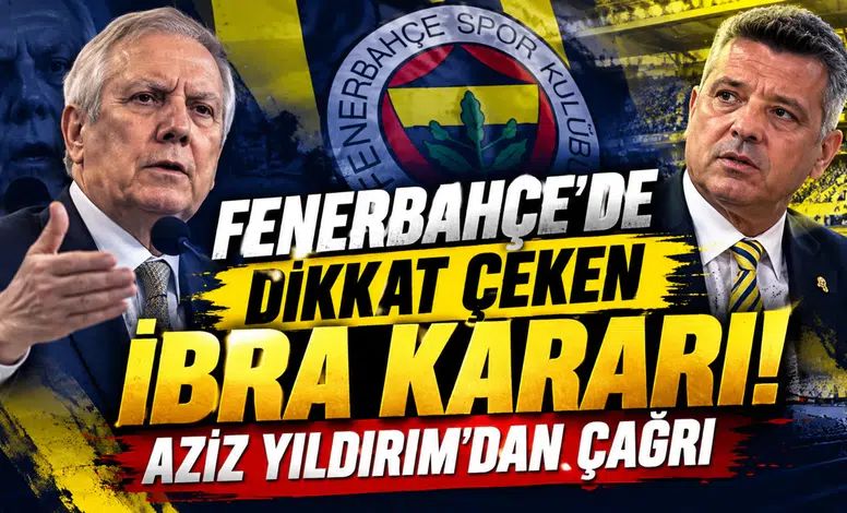 Fenerbahçe’de dikkat çeken ibra kararı! Aziz Yıldırım’dan çağrı