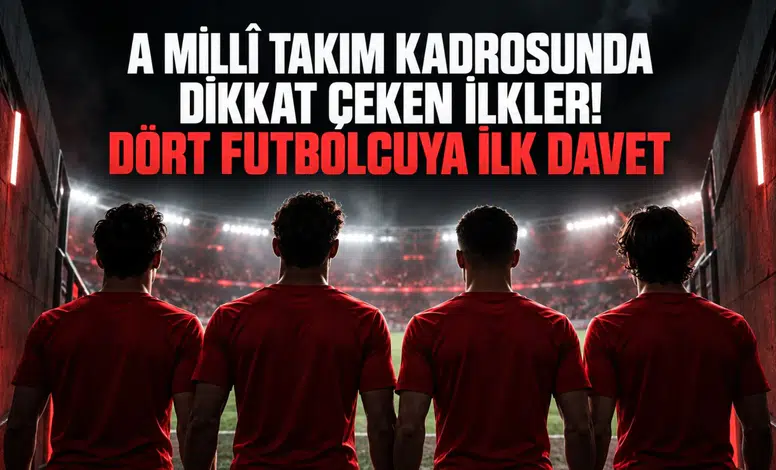 A Millî Takım Kadrosunda Dikkat Çeken İlkler! Dört Futbolcuya İlk Davet