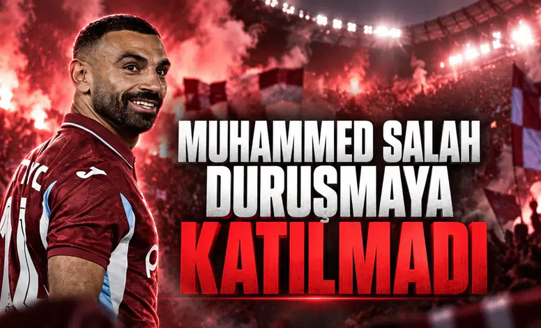 Muhammed Salah duruşmaya katılmadı