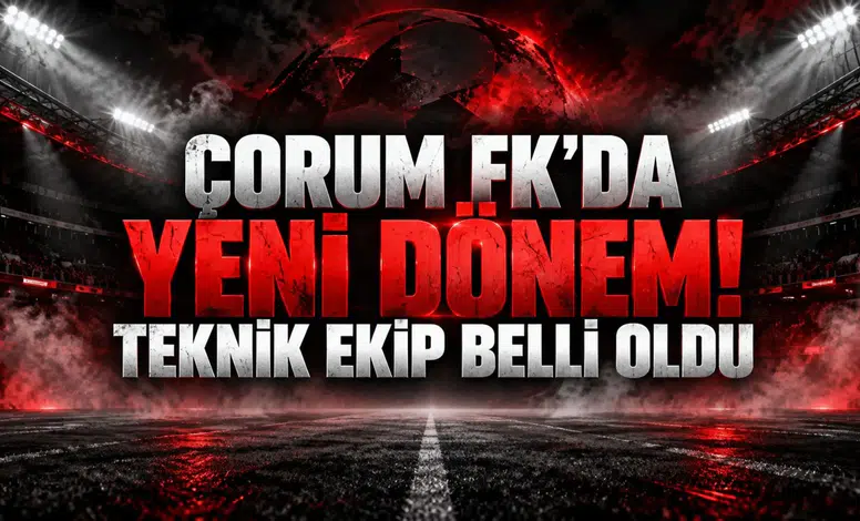 ÇORUM FK’DA YENİ DÖNEM! TEKNİK EKİP BELLİ OLDU