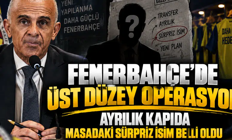 Fenerbahçe'de üst düzey operasyon ayrılık kapıda masadaki sürpriz isim belli oldu