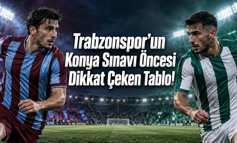 Trabzonspor’un Konya Sınavı Öncesi Dikkat Çeken Tablo!