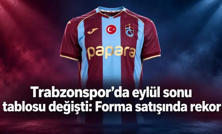 Trabzonspor’da eylül sonu tablosu değişti: Forma satışında rekor
