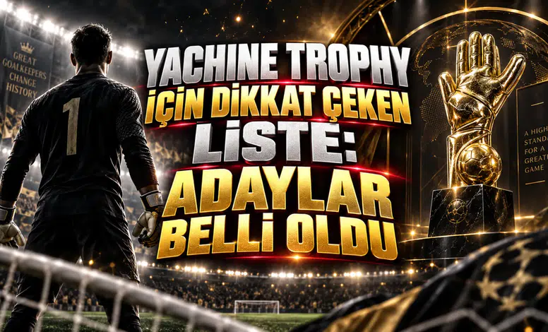YACHINE TROPHY İÇİN DİKKAT ÇEKEN LİSTE: ADAYLAR BELLİ OLDU