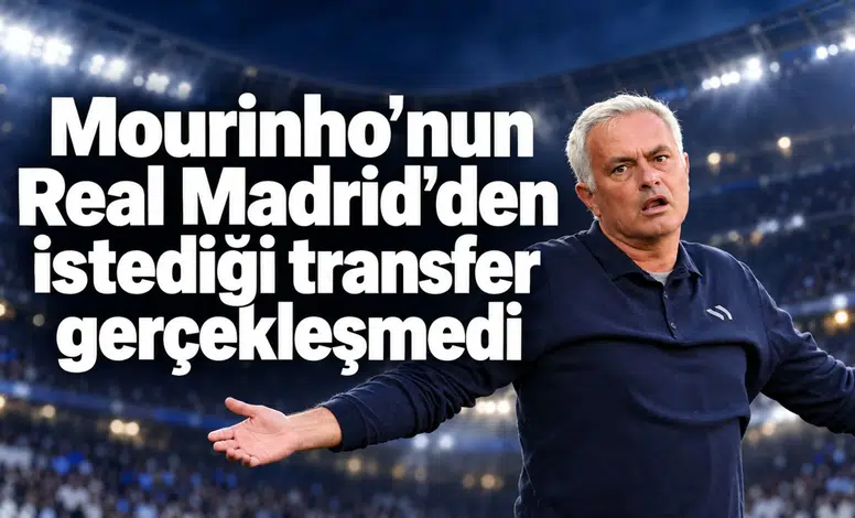 Mourinho’nun Real Madrid’den istediği transfer gerçekleşmedi