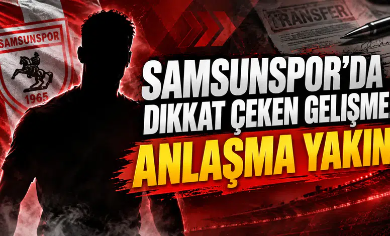 SAMSUNSPOR’DA DİKKAT ÇEKEN GELİŞME: ANLAŞMA YAKIN