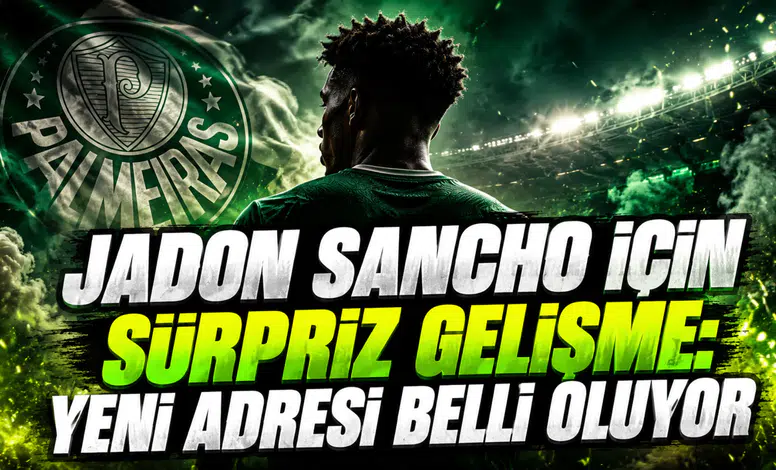 JADON SANCHO İÇİN SÜRPRİZ GELİŞME: YENİ ADRESİ BELLİ OLUYOR