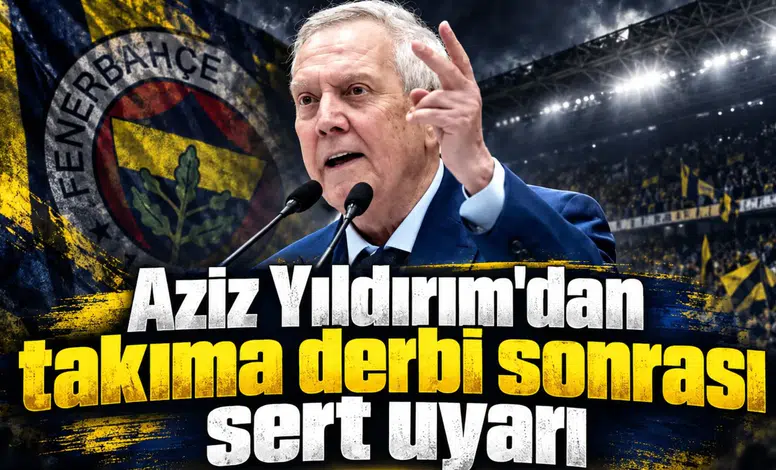 Aziz Yıldırım'dan takıma derbi sonrası sert uyarı