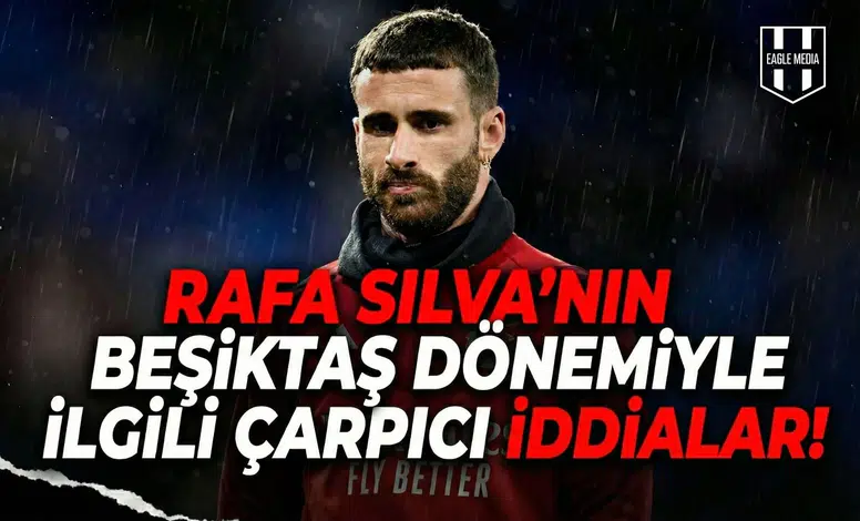 Rafa Silva’nın Beşiktaş dönemiyle ilgili çarpıcı iddialar!