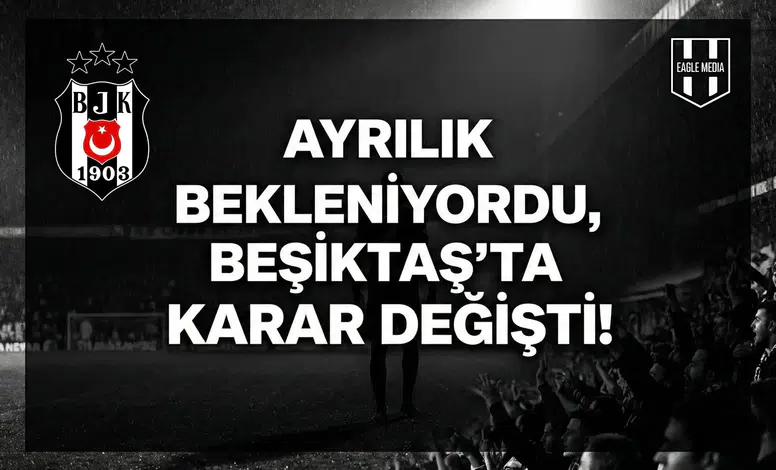 Ayrılık bekleniyordu, Beşiktaş'ta karar değişti!