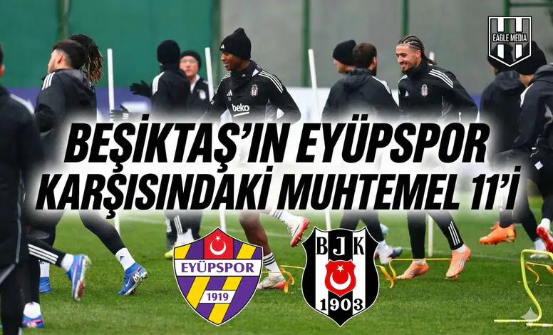 Beşiktaş'ın Eyüpspor karşısındaki muhtemel 11'i