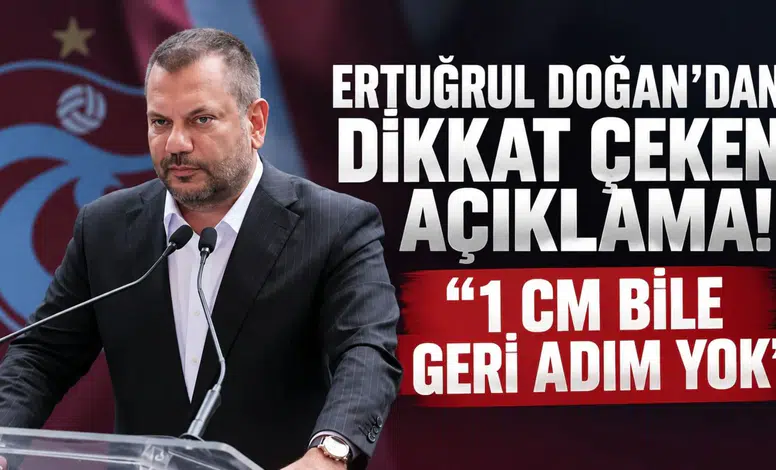 Ertuğrul Doğan’dan dikkat çeken açıklama! “1 cm bile geri adım yok”