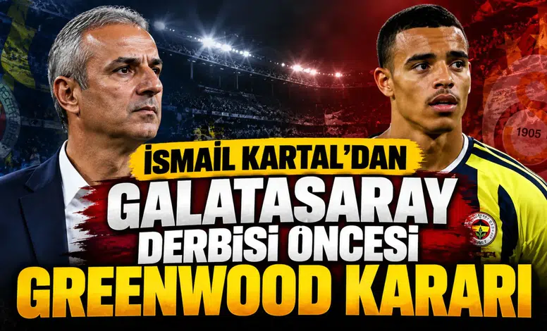 İsmail Kartal'dan derbi öncesi Mason Greenwood kararı