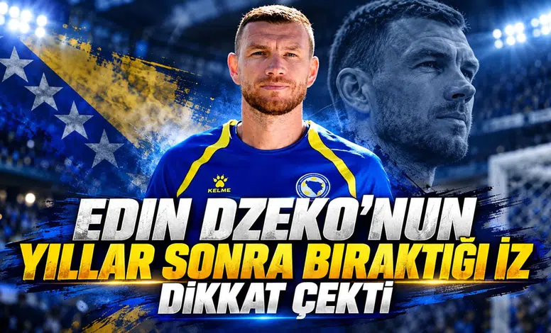 EDIN DZEKO’NUN YILLAR SONRA BIRAKTIĞI İZ DİKKAT ÇEKTİ