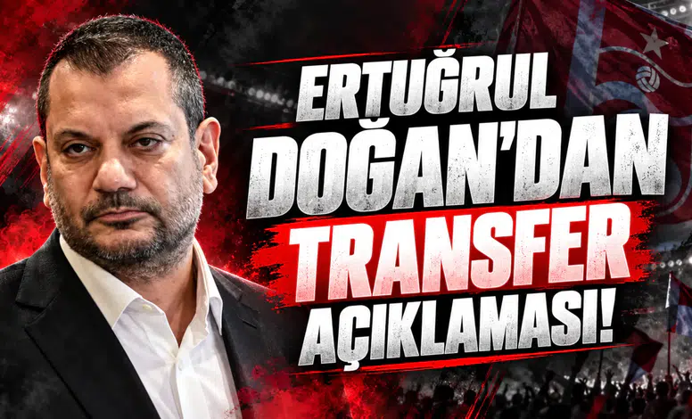 Ertuğrul Doğan'dan transfer açıklaması!