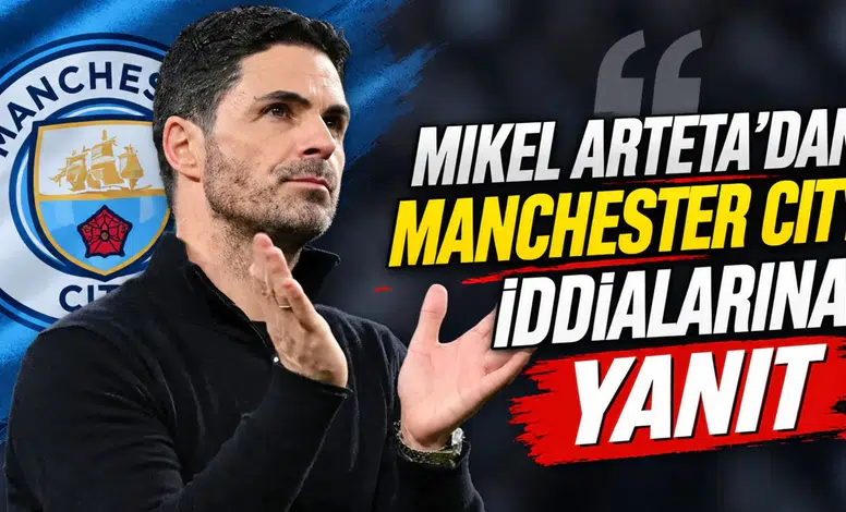 Mikel Arteta'dan Manchester City iddialarına yanıt