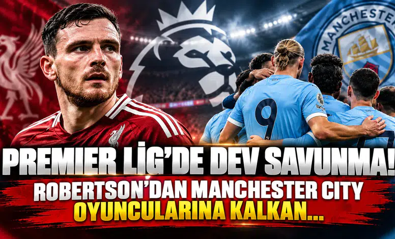 Premier Lig’de Dev Savunma! Robertson’dan Manchester City Oyuncularına Kalkan...