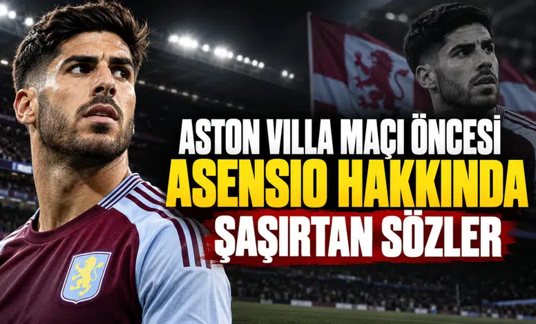 Aston Villa maçı öncesi Asensio hakkında şaşırtan sözler